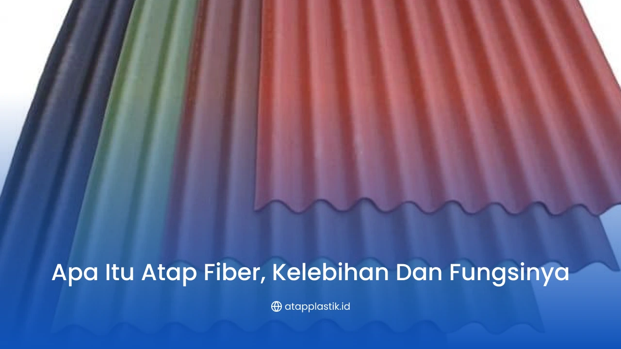 Apa itu Atap Fiber, Kelebihan dan Fungsinya