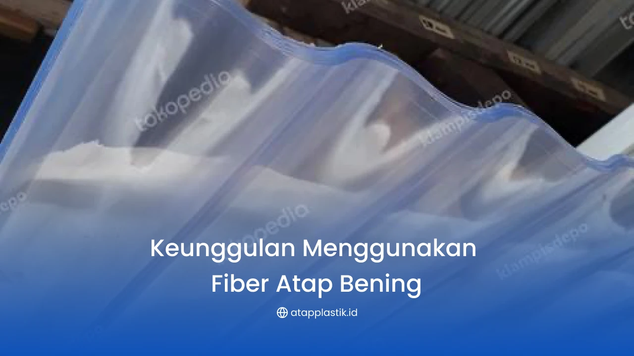 Keunggulan Menggunakan Fiber Atap Bening