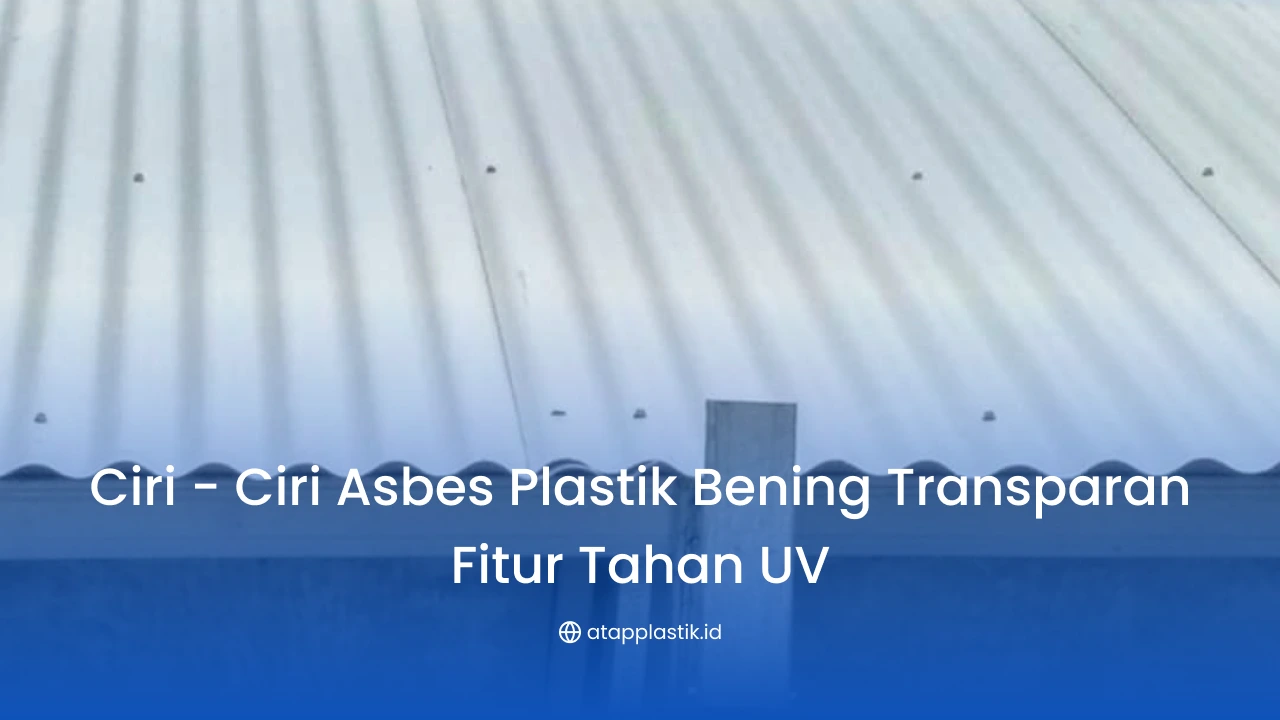 Ciri -Ciri Asbes Plastik Bening Transparan Fitur Tahan UV
