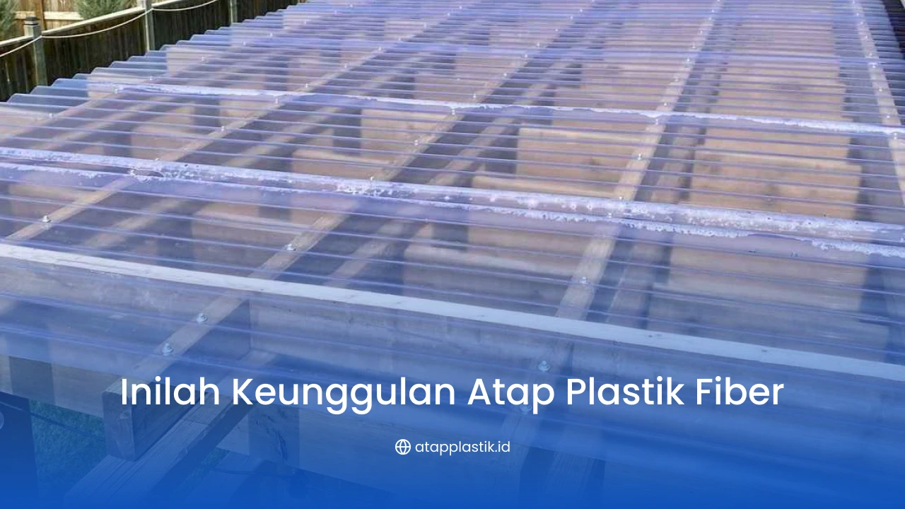 Inilah Keunggulan Atap Plastik Fiber