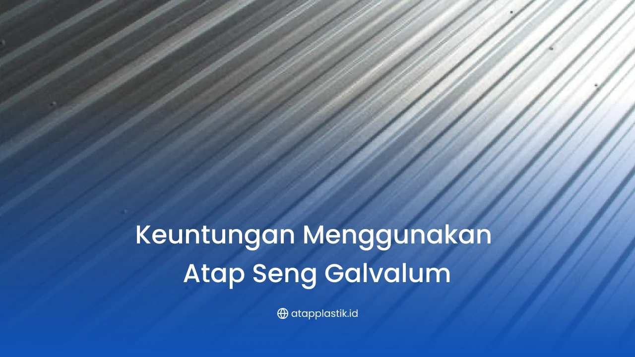 Keuntungan Menggunakan Atap Seng Galvalum