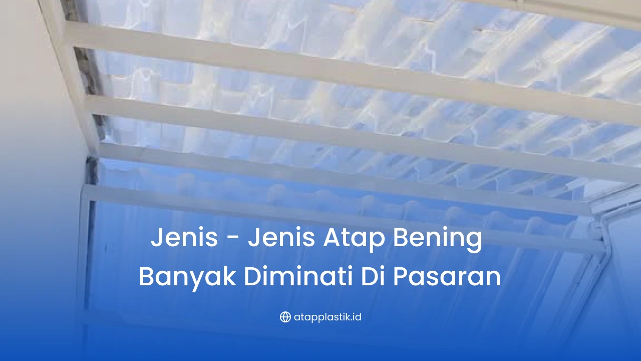 Jenis-Jenis Atap Bening Banyak Diminati di Pasaran