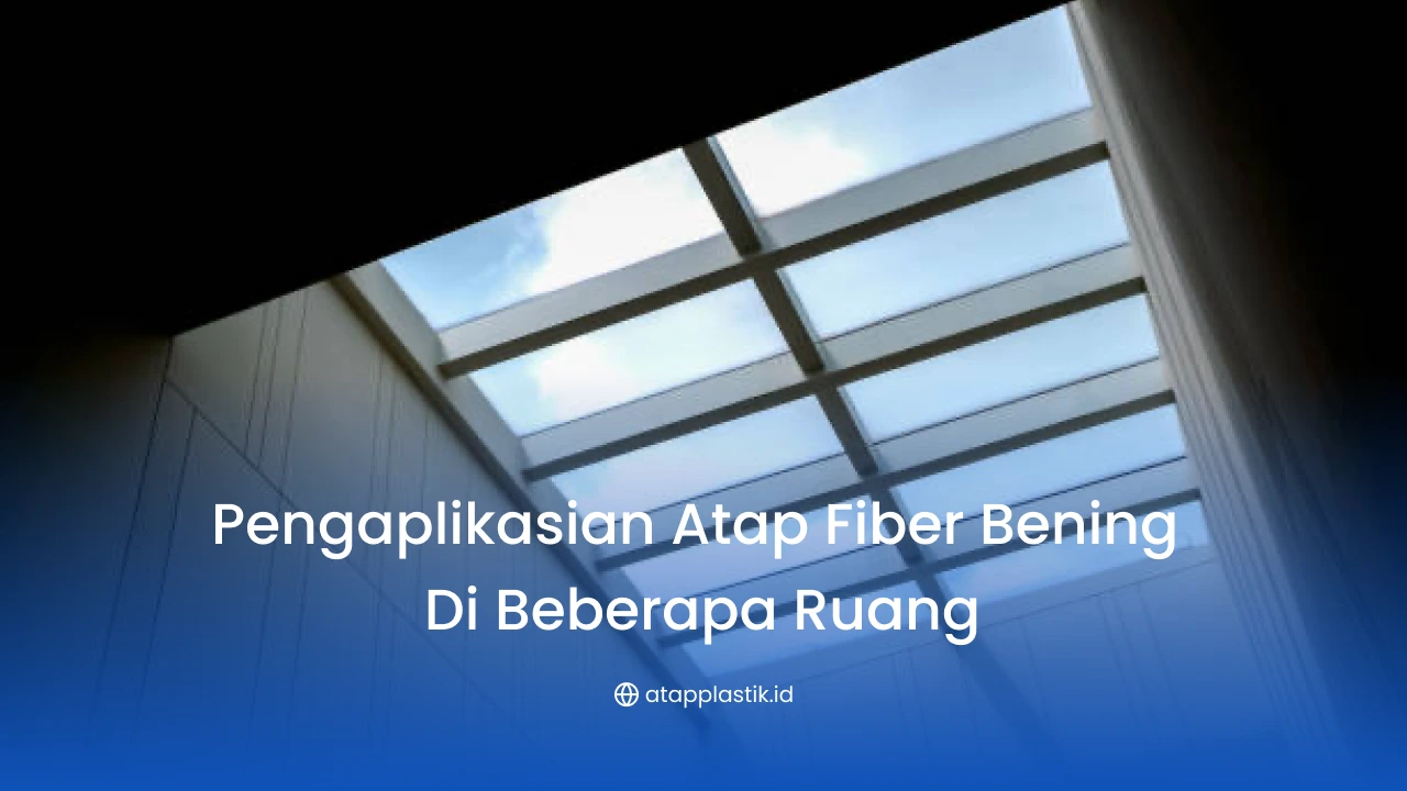 Pengaplikasian Atap Fiber Bening di Beberapa Ruang