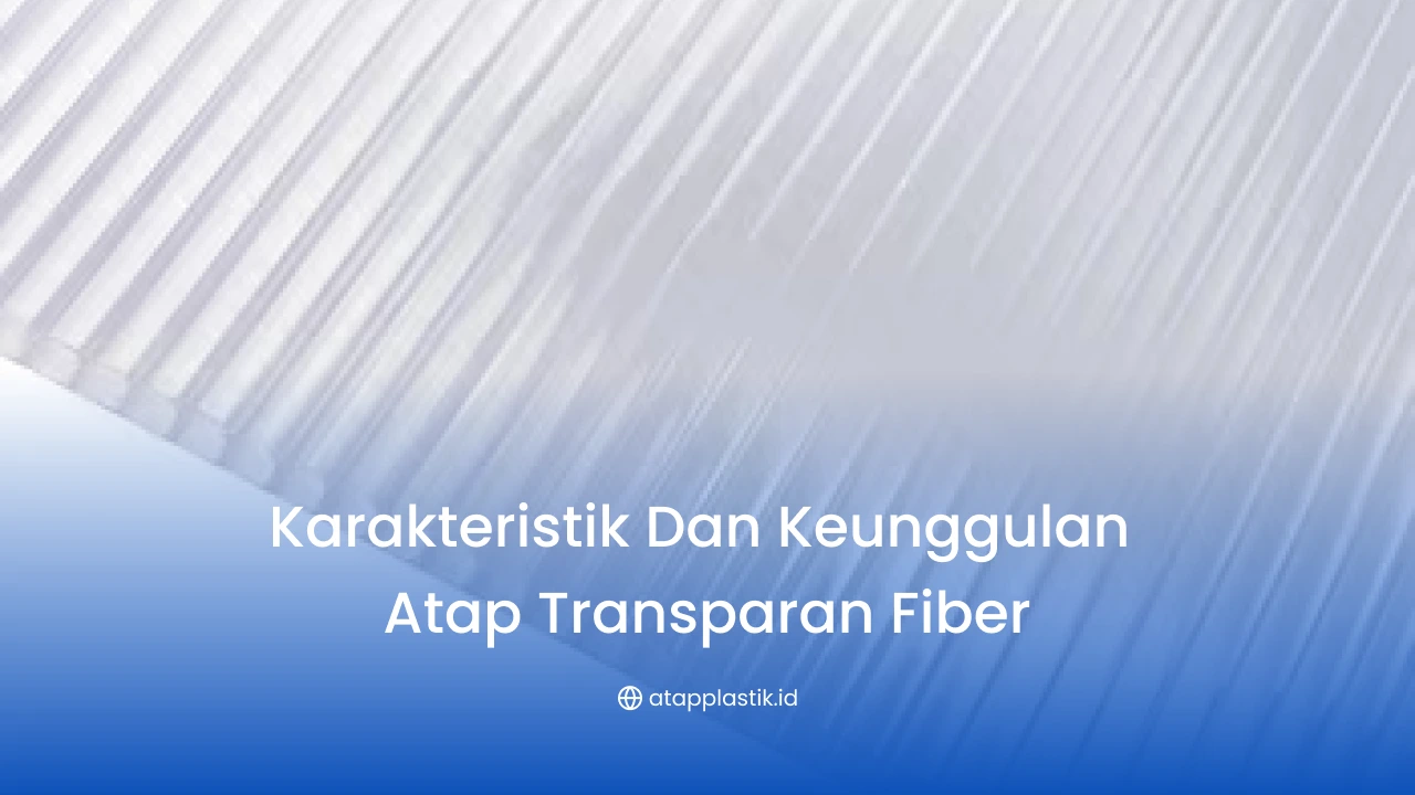 Karakteristik dan Keunggulan Atap Transparan Fiber