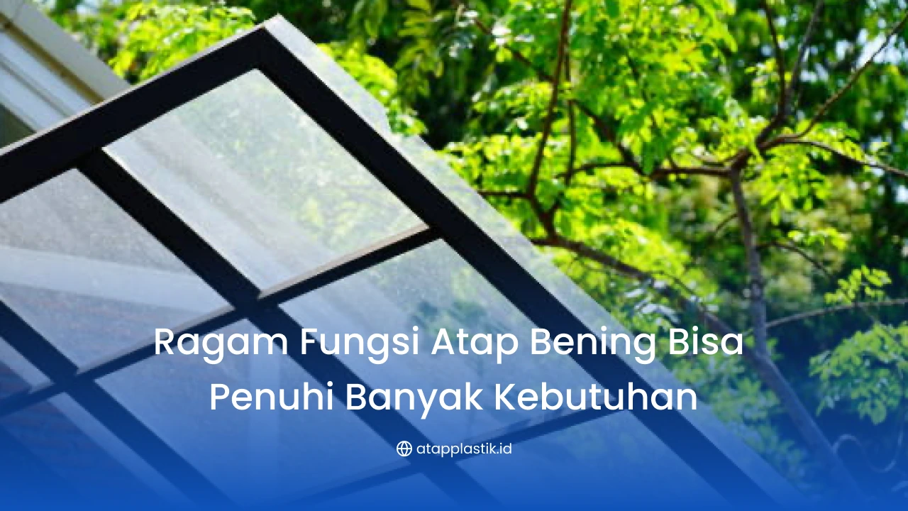 Ragam Fungsi Atap Bening Penuhi Banyak Kebutuhan