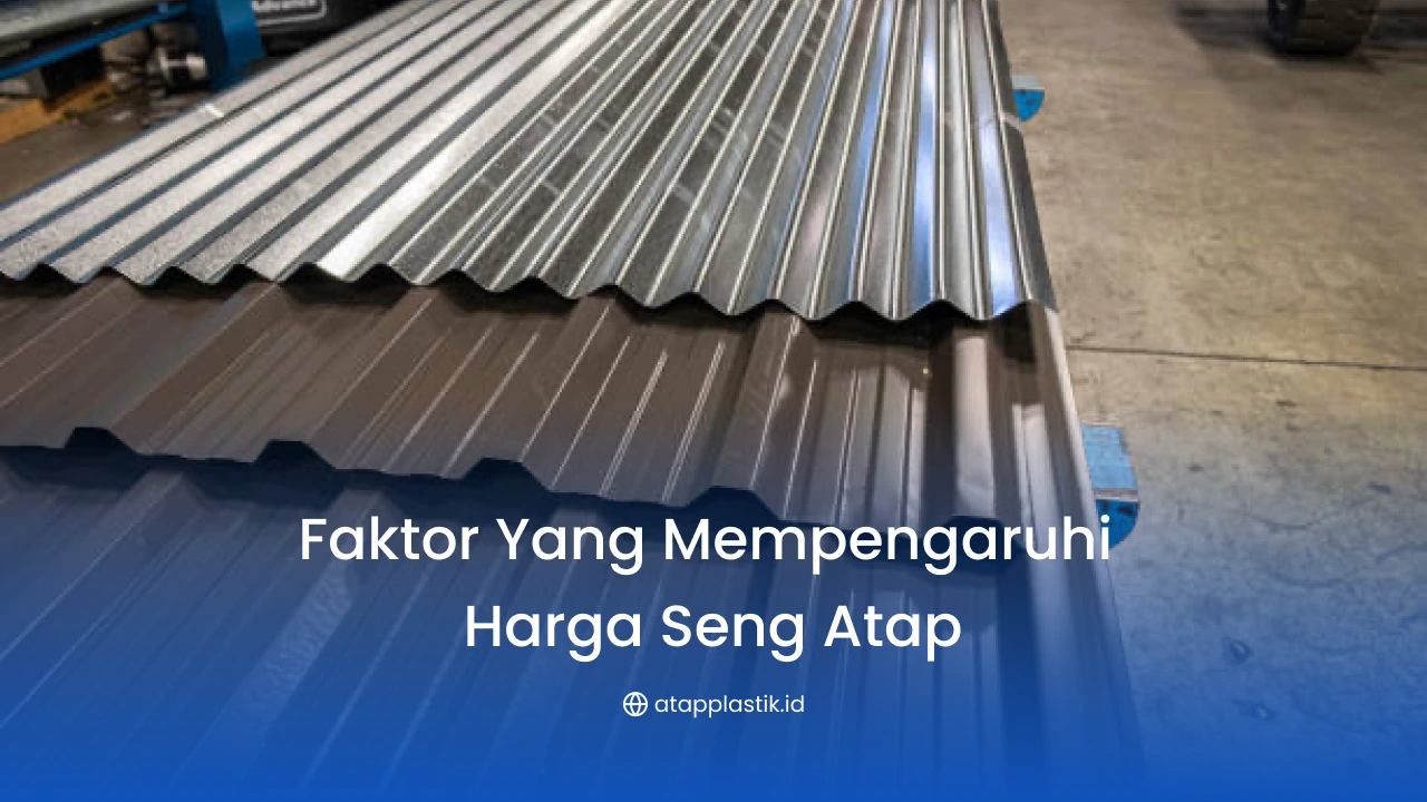 Faktor yang Mempengaruhi Harga Seng Atap
