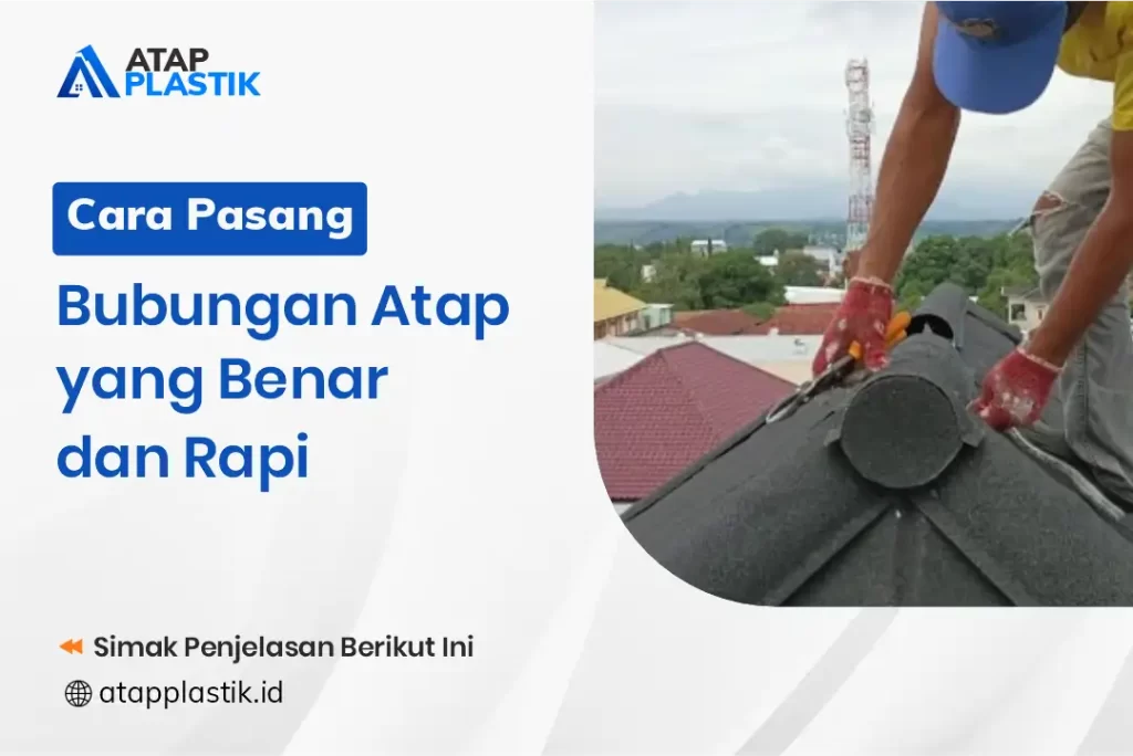 Cara Pasang Bubungan Atap yang Benar dan Rapi