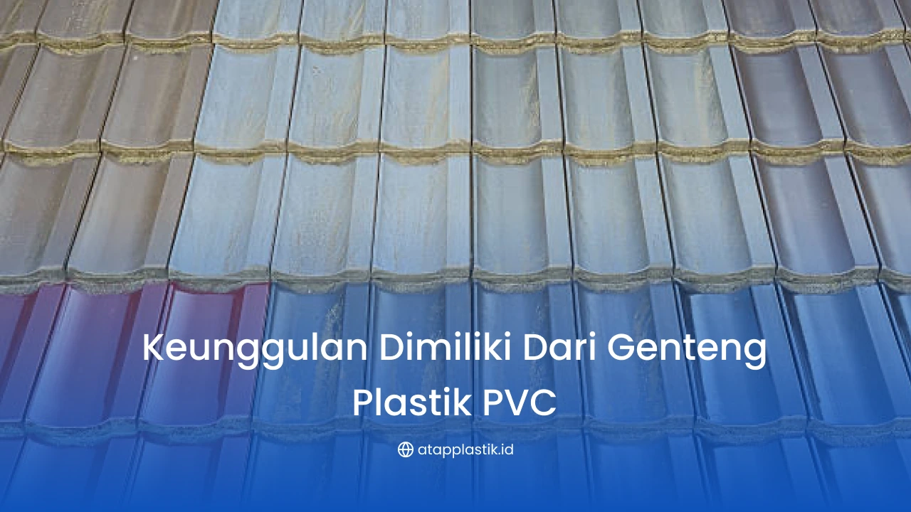 Keunggulan Dimiliki dari Genteng Plastik PVC 