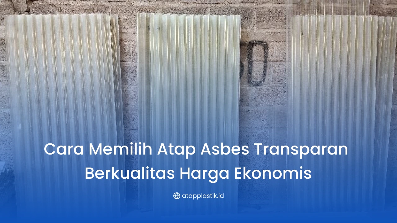 Cara Memilih Asbes Transparan Berkualitas dengan Harga Ekonomis