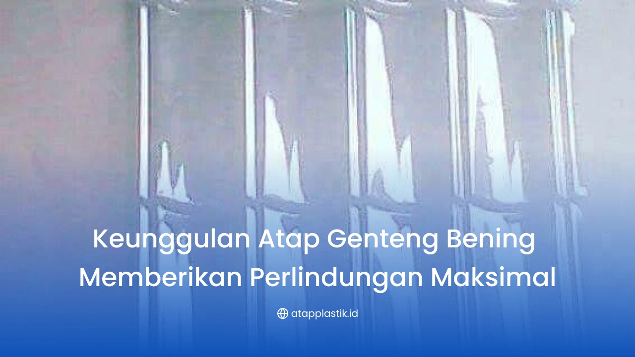 Keunggulan Atap Genteng Bening Memberikan Perlindungan Maksimal