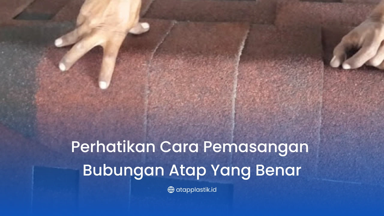 Perhatikan Cara Pemasangan Bubungan Atap yang Benar