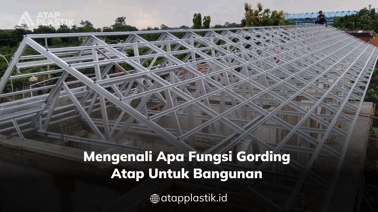 Mengenali Apa Fungsi Gording Atap untuk Bangunan