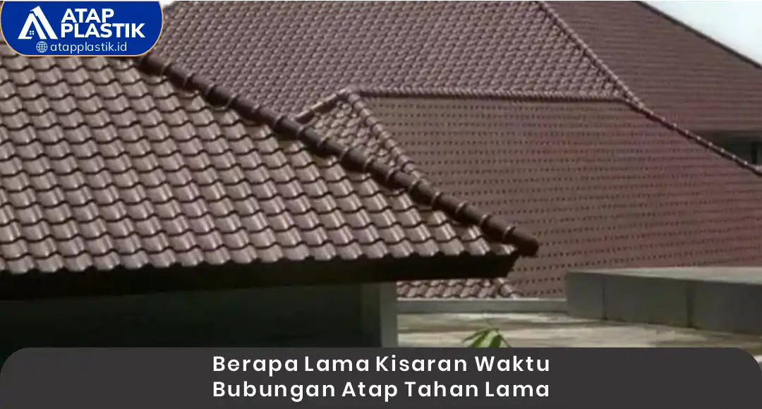 1. Berapa Lama Kisaran Waktu Bubungan Atap Tahan Lama