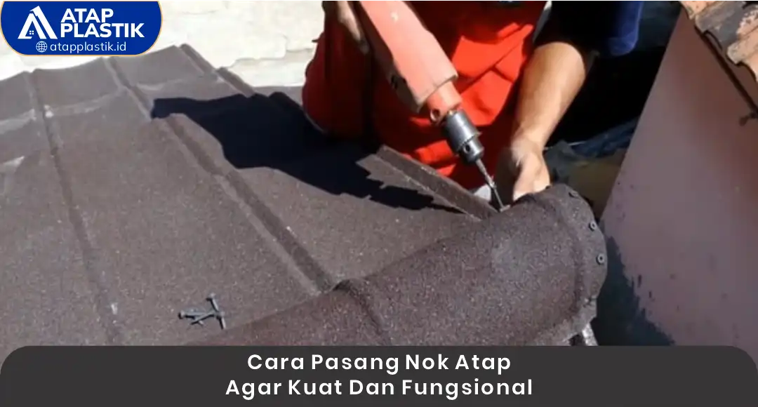 1. Cara Pasang Nok Atap Agar Kuat dan Fungsional