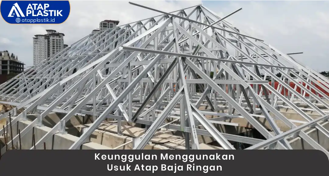 1. Keunggulan Menggunakan Usuk Atap Baja Ringan