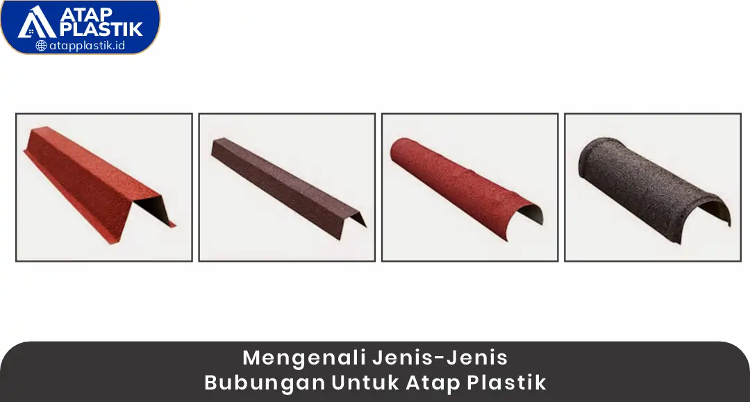 1. Mengenali Jenis-Jenis Bubungan untuk Atap Plastik