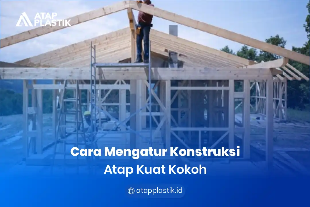 2. Cara Mengatur Konstruksi Atap Kuat Kokoh