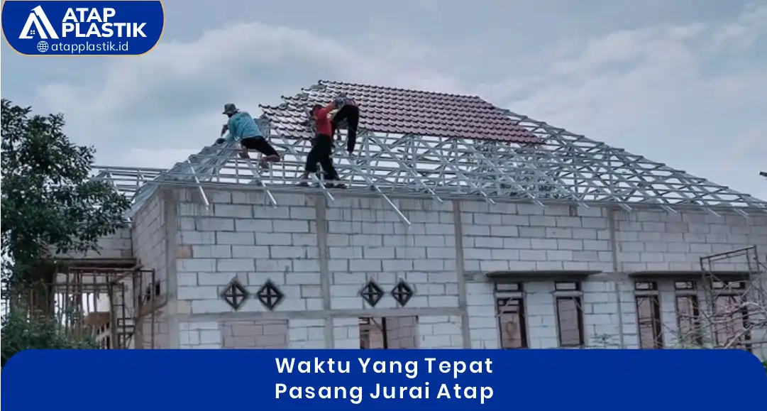 2. Waktu yang Tepat Pasang Jurai Atap