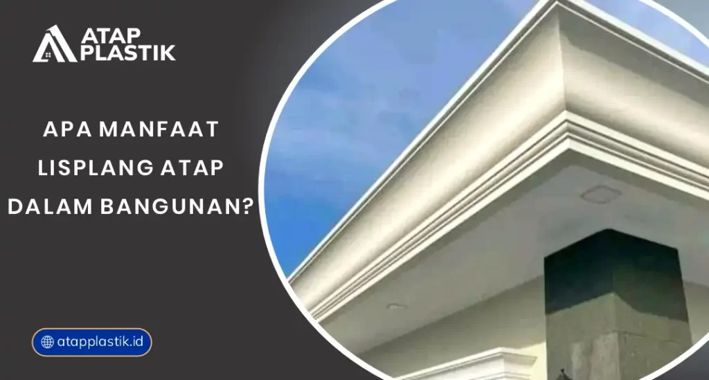 Apa Manfaat Lisplang Atap dalam Bangunan