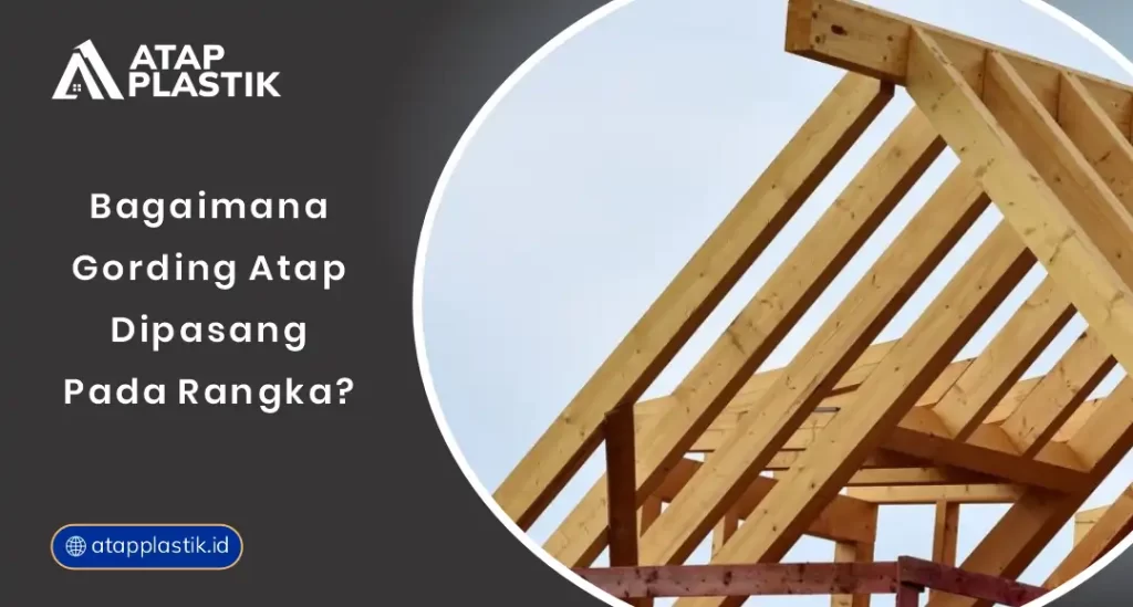 Bagaimana Gording Atap Dipasang pada Rangka