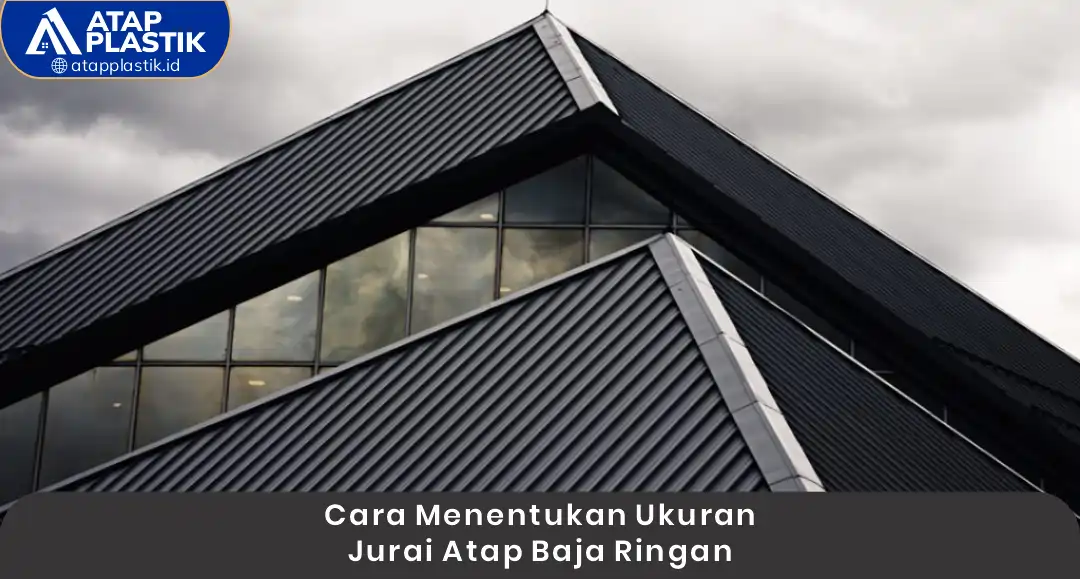 Cara Menentukan Ukuran Jurai Atap Baja Ringan