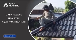 Cara Pasang Nok Atap Agar Kuat dan Rapi
