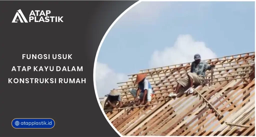 Fungsi Usuk Atap Kayu dalam Konstruksi Rumah
