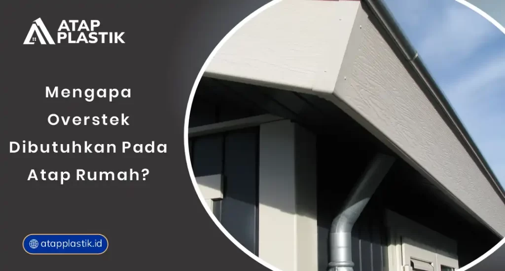 Mengapa Overstek Dibutuhkan pada Atap Rumah