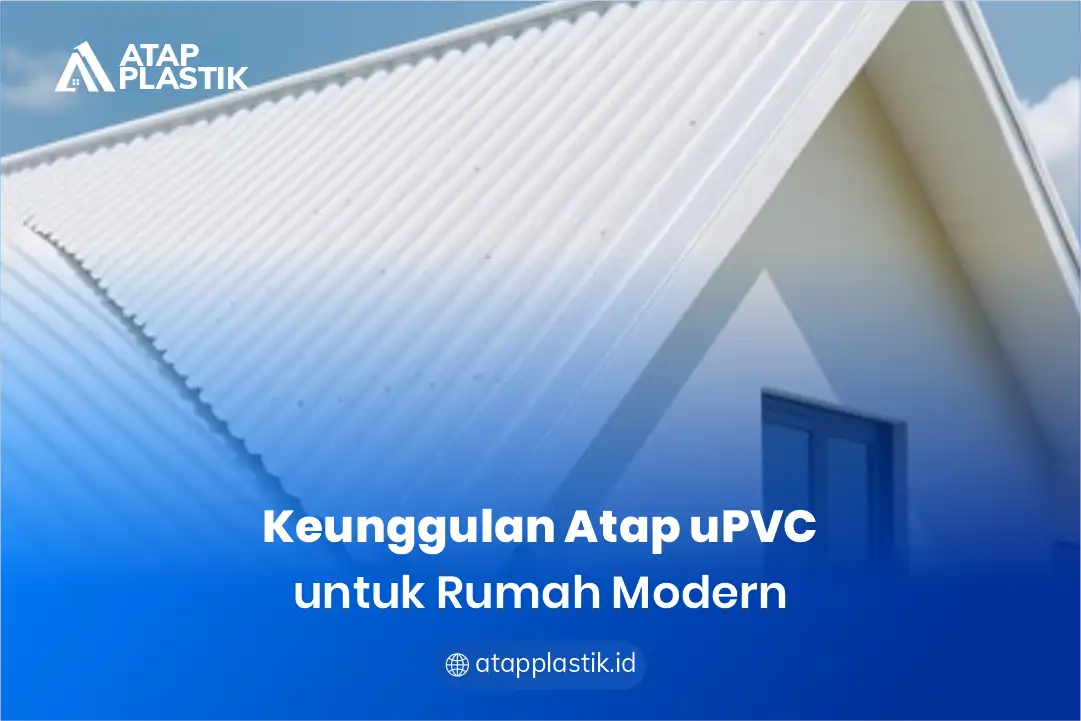 1. Keunggulan Atap uPVC untuk Rumah Modern