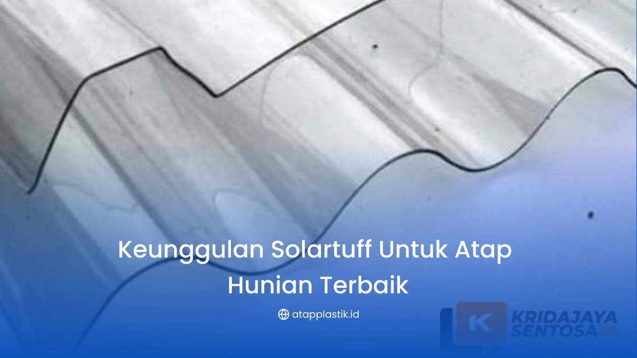 1. Keunggulan Solartuff untuk Atap Hunian Terbaik