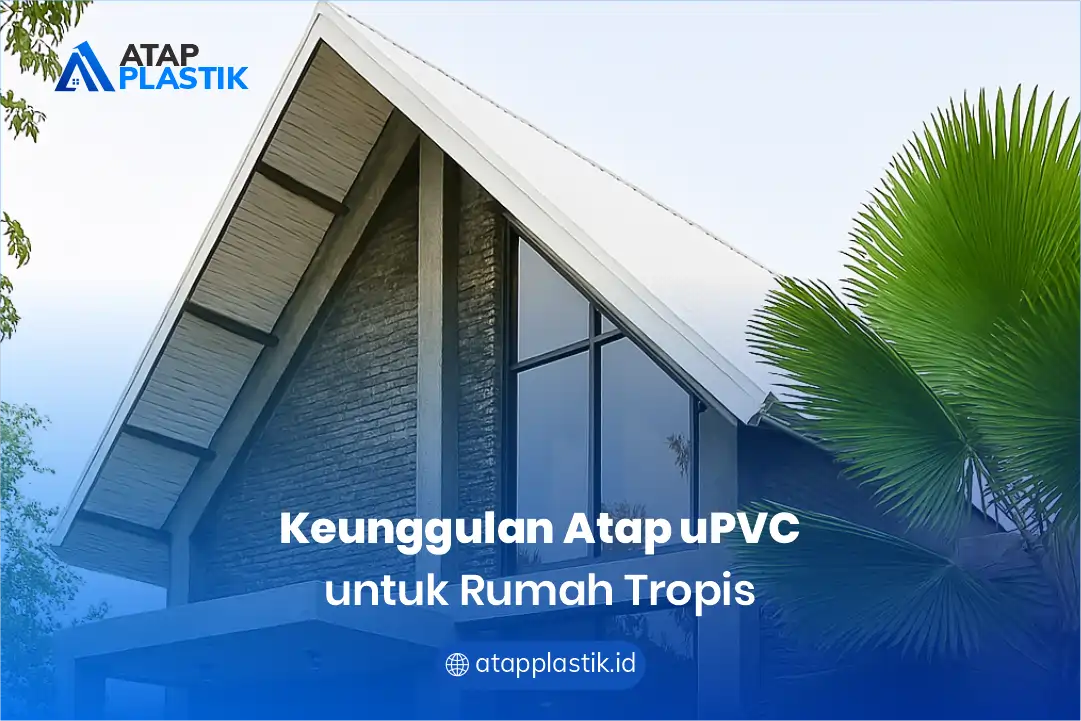 2. Keunggulan Atap uPVC untuk Rumah Tropis