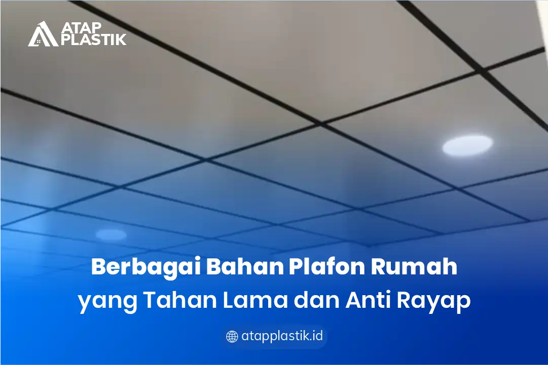Berbagai Bahan Plafon Rumah yang Tahan Lama dan Anti Rayap