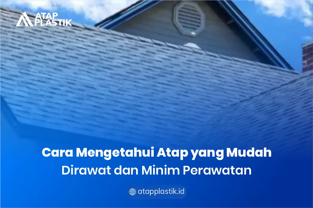 Cara Mengetahui Atap yang Mudah Dirawat dan Minim Perawatan