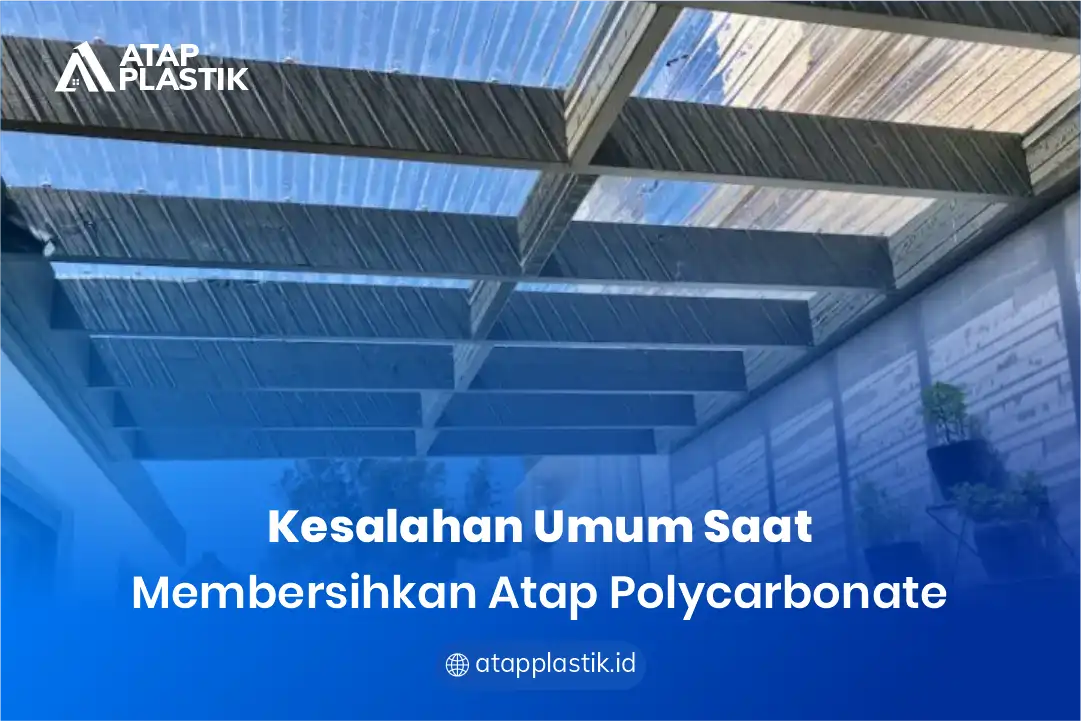 Kesalahan Umum Saat Membersihkan Atap Polycarbonate