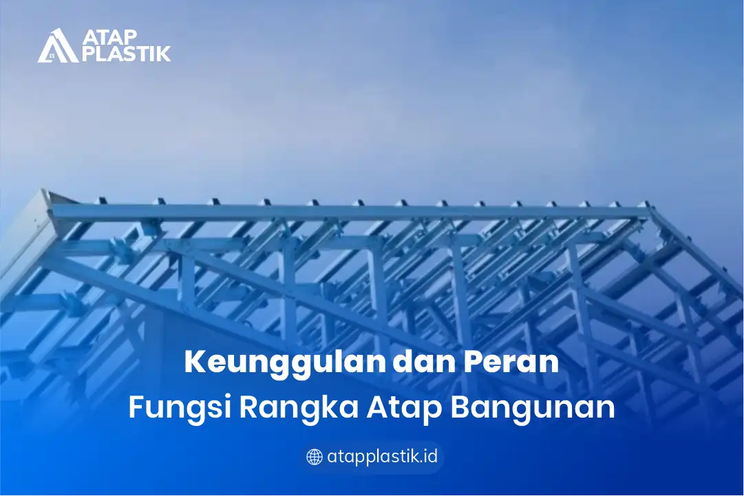 1. Keunggulan dan Peran Fungsi Rangka Atap Bangunan