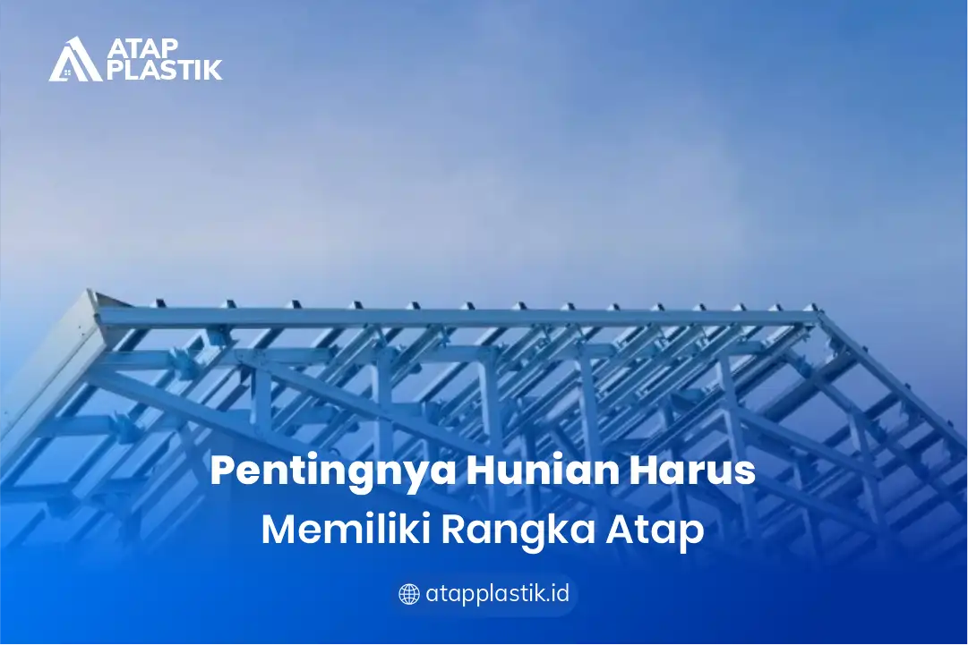 1. Pentingnya Hunian Harus Memiliki Rangka Atap