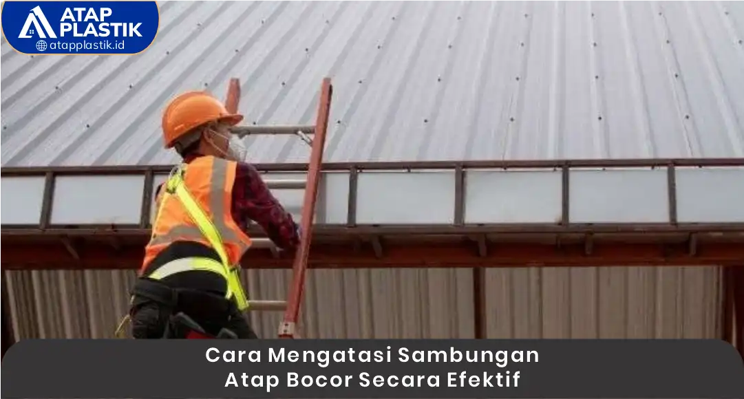 2. Cara Mengatasi Sambungan Atap Bocor Secara Efektif