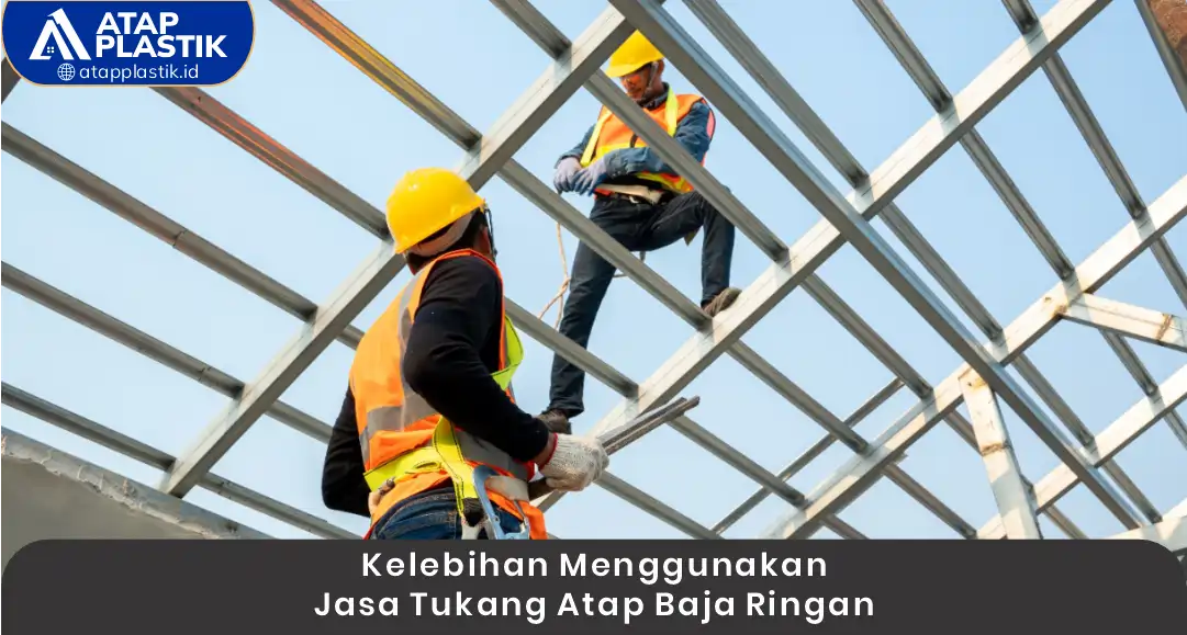 2. Kelebihan Menggunakan Jasa Tukang Atap Baja Ringan