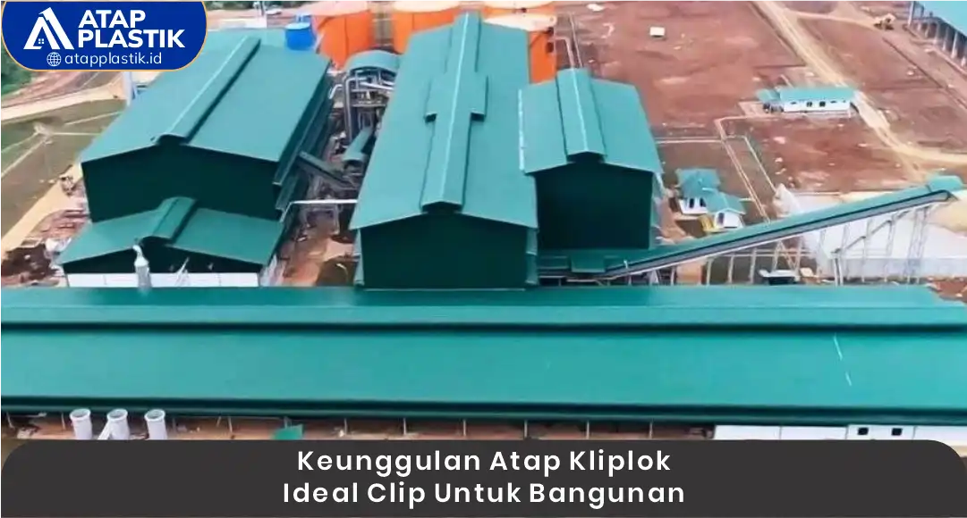 2. Keunggulan Atap Kliplok Ideal Clip untuk Bangunan