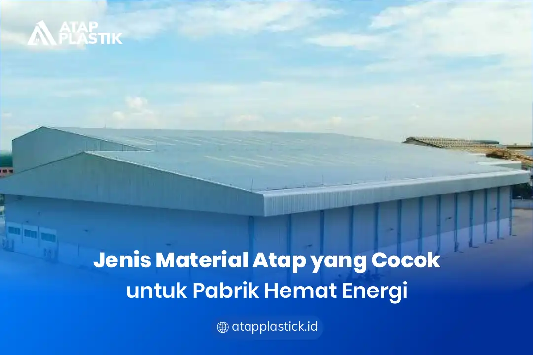 Jenis Material Atap yang Cocok untuk Pabrik Hemat Energi