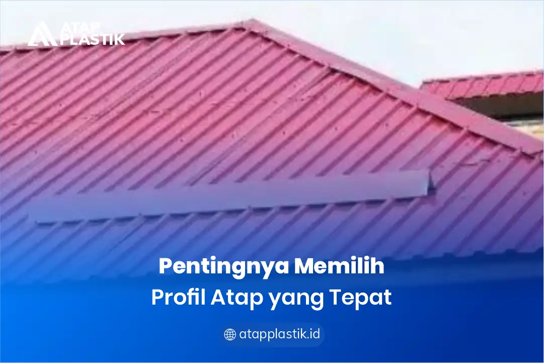 Pentingnya Memilih Profil Atap yang Tepat
