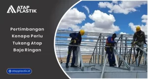 Pertimbangan Kenapa Perlu Tukang Atap Baja Ringan