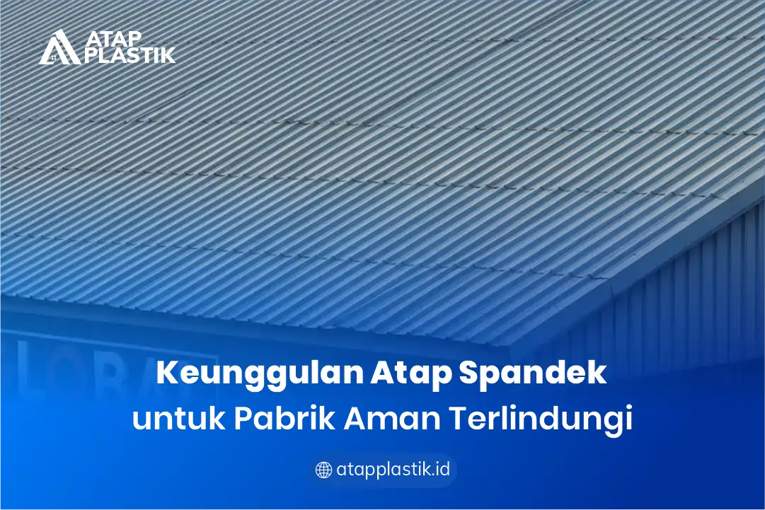 1. Keunggulan Atap Spandek untuk Pabrik Aman Terlindung