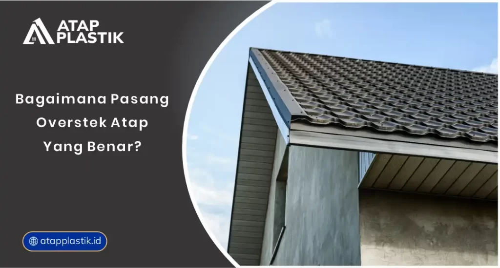 Bagaimana Pasang Overstek Atap yang Benar?