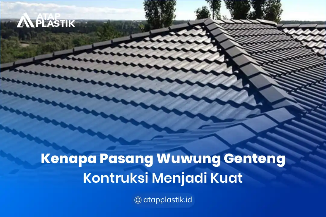 Kenapa Pasang Wuwung Genteng Konstruksi Menjadi Kuat