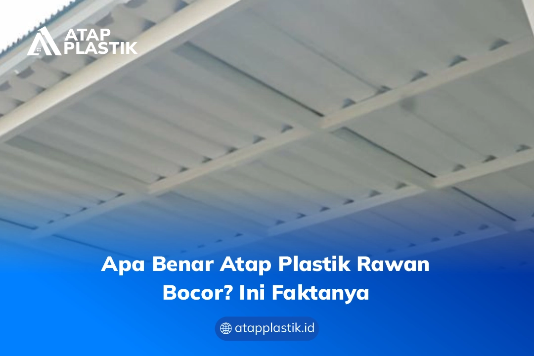 Apa Benar Atap Plastik Rawan Bocor Ini Faktanya