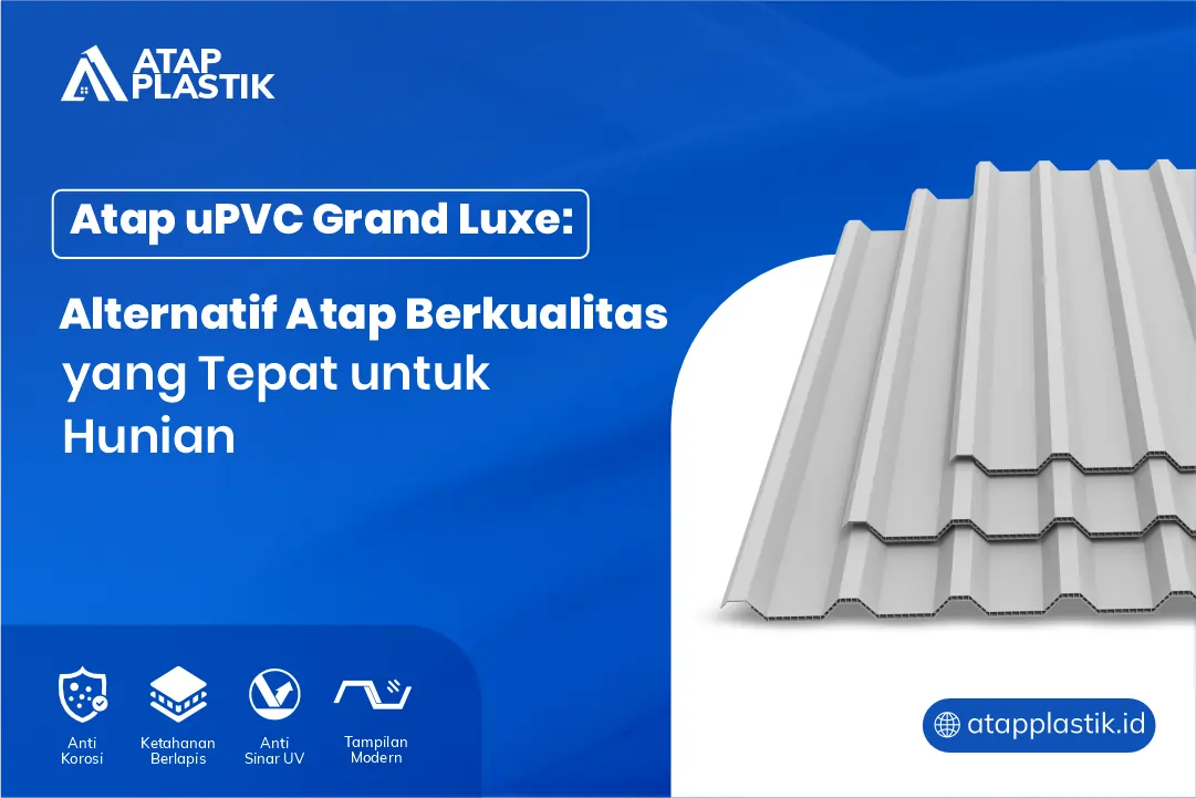 Atap uPVC Grand Luxe Alternatif Atap Berkualitas yang Tepat untuk Hunian