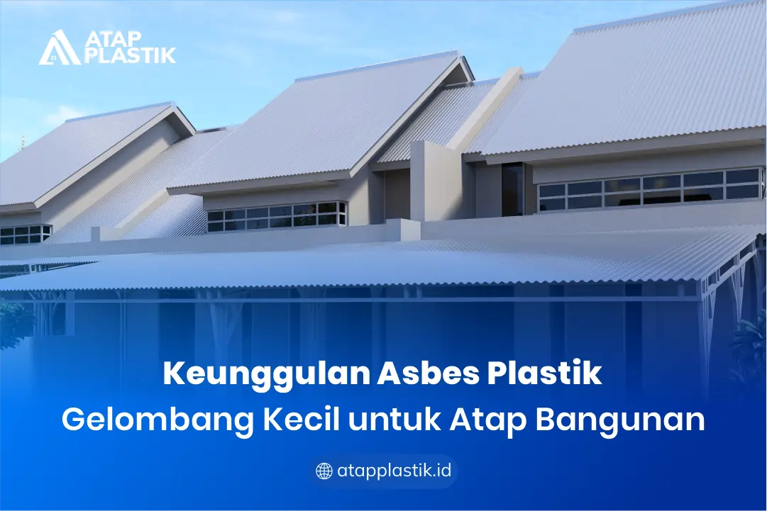 Keunggulan Asbes Plastik Gelombang Kecil untuk Atap Bangunan