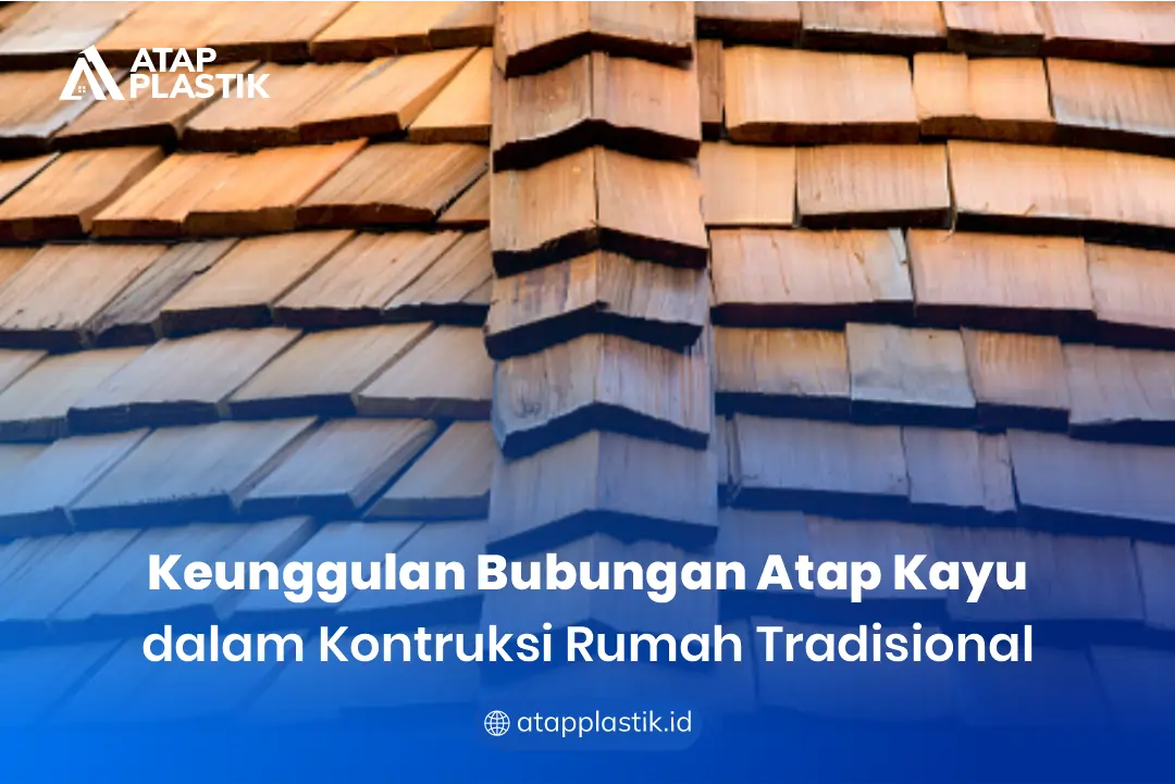 Keunggulan Bubungan Atap Kayu dalam Konstruksi Rumah Tradisional