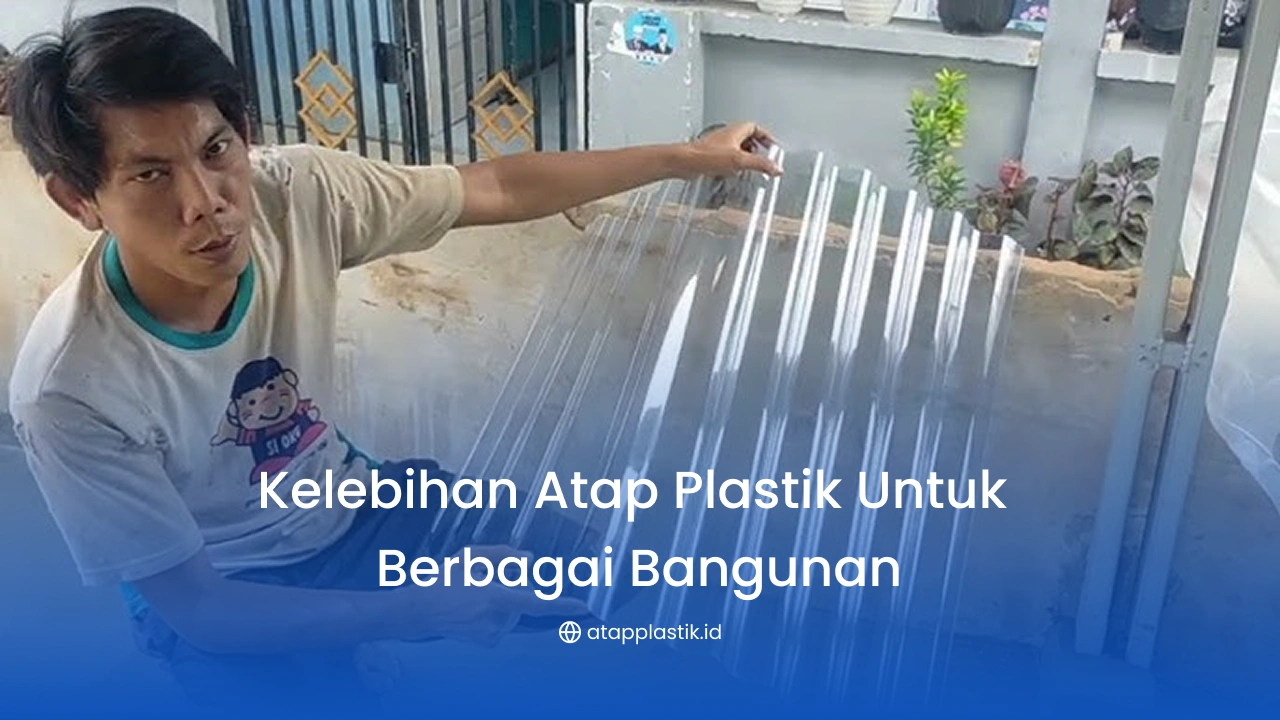Kelebihan Atap Plastik untuk Berbagai Bangunan